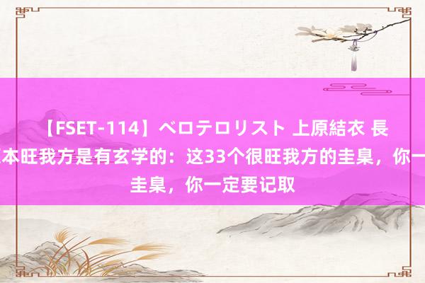 【FSET-114】ベロテロリスト 上原結衣 長澤リカ 原本旺我方是有玄学的：这33个很旺我方的圭臬，你一定要记取