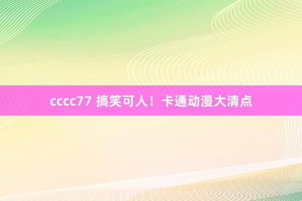 cccc77 搞笑可人！卡通动漫大清点