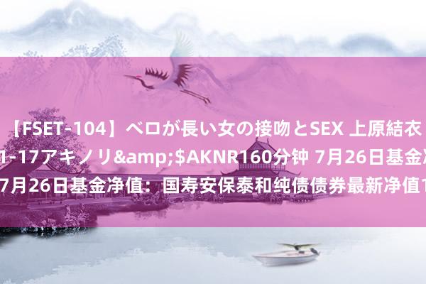 【FSET-104】ベロが長い女の接吻とSEX 上原結衣</a>2008-01-17アキノリ&$AKNR160分钟 7月26日基金净值：国寿安保泰和纯债债券最新净值1.0407，涨0.06%