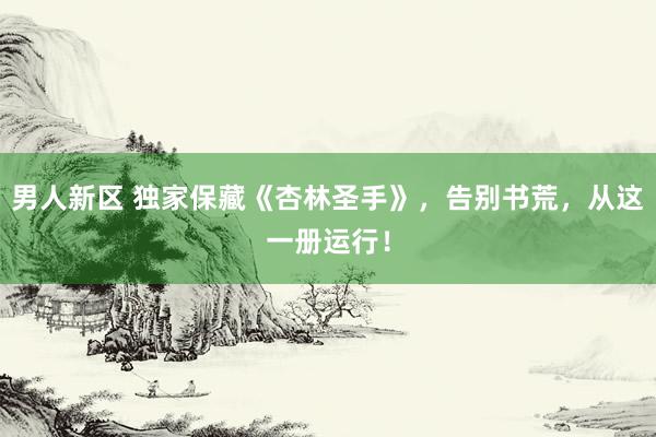 男人新区 独家保藏《杏林圣手》，告别书荒，从这一册运行！