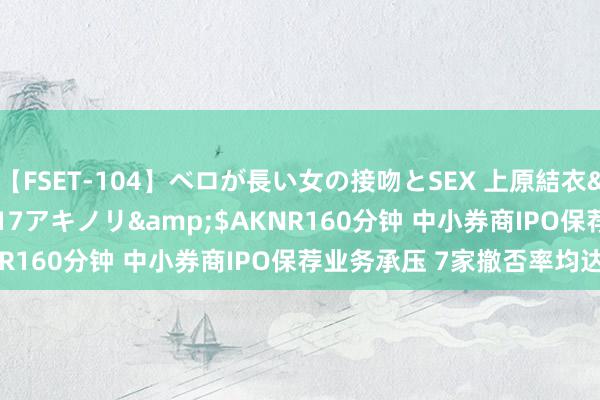 【FSET-104】ベロが長い女の接吻とSEX 上原結衣</a>2008-01-17アキノリ&$AKNR160分钟 中小券商IPO保荐业务承压 7家撤否率均达50%