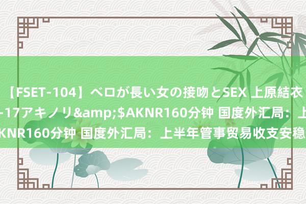 【FSET-104】ベロが長い女の接吻とSEX 上原結衣</a>2008-01-17アキノリ&$AKNR160分钟 国度外汇局：上半年管事贸易收支安稳增长