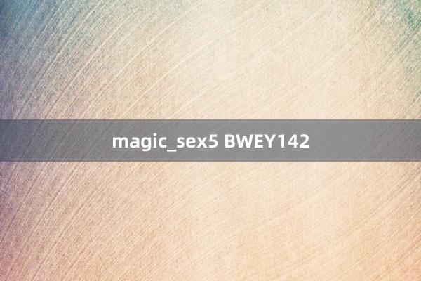 magic_sex5 BWEY142